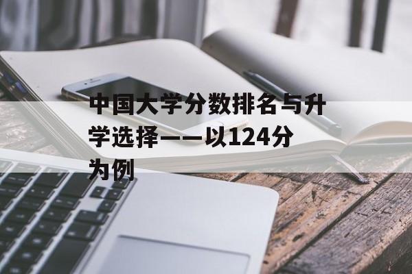 中国大学分数排名与升学选择——以124分为例