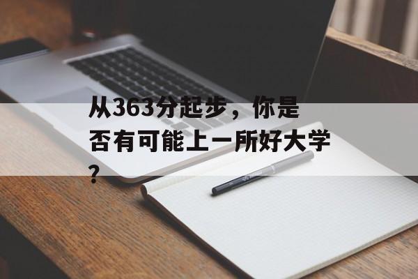 从363分起步,你是否有可能上一所好大学? 从363分起步,你是否有可能上一所好大学?