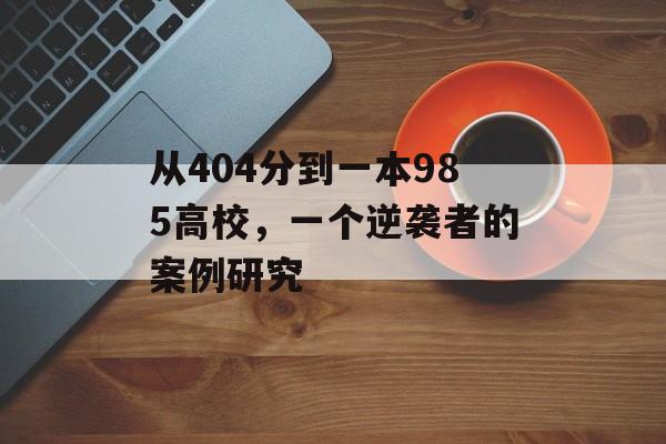 从404分到一本985高校，一个逆袭者的案例研究