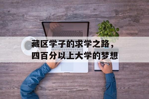藏区学子的求学之路，四百分以上大学的梦想