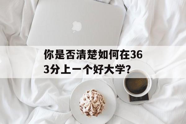 你是否清楚如何在363分上一个好大学？