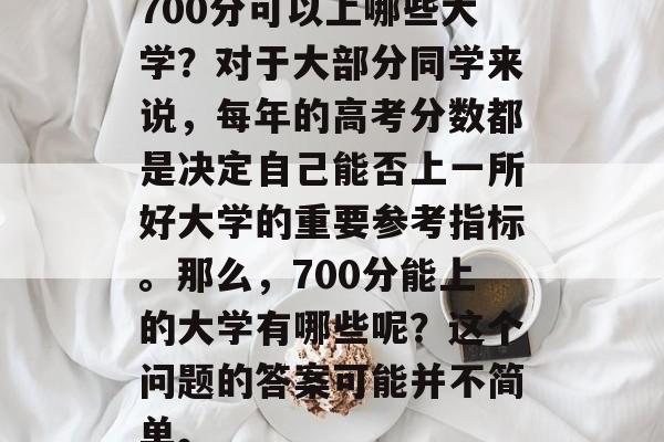 700分可以上哪些大学？对于大部分同学来说，每年的高考分数都是决定自己能否上一所好大学的重要参考指标。那么，700分能上的大学有哪些呢？这个问题的答案可能并不简单。