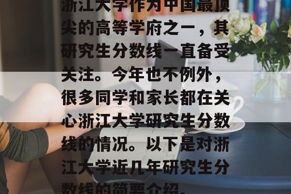 浙江大学作为中国最顶尖的高等学府之一，其研究生分数线一直备受关注。今年也不例外，很多同学和家长都在关心浙江大学研究生分数线的情况。以下是对浙江大学近几年研究生分数线的简要介绍。