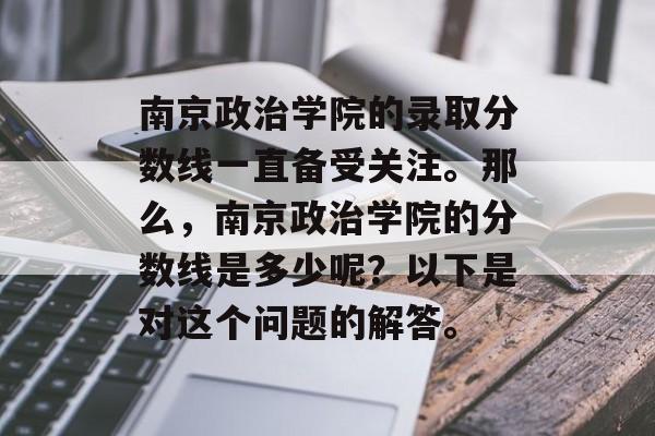 南京政治学院的录取分数线一直备受关注。那么，南京政治学院的分数线是多少呢？以下是对这个问题的解答。
