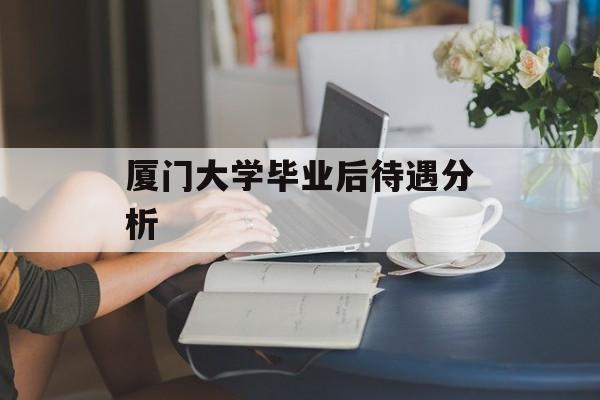 厦门大学毕业后待遇分析