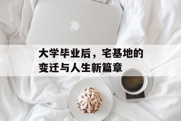 大学毕业后，宅基地的变迁与人生新篇章