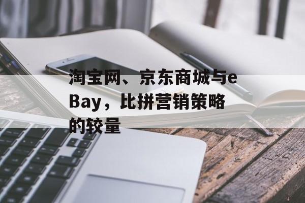 淘宝网、京东商城与eBay，比拼营销策略的较量