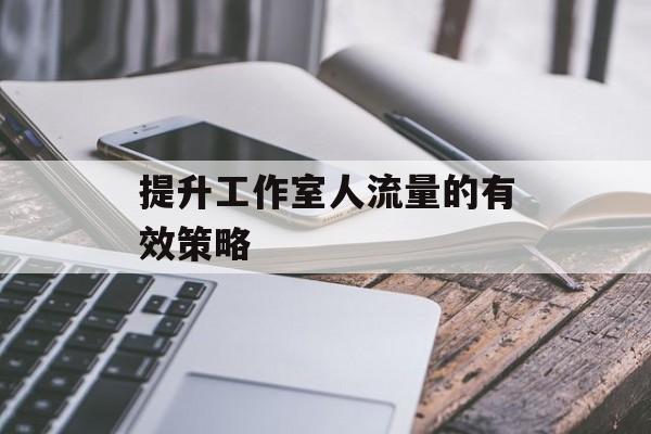 提升工作室人流量的有效策略