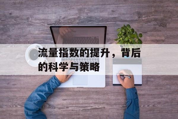 流量指数的提升，背后的科学与策略