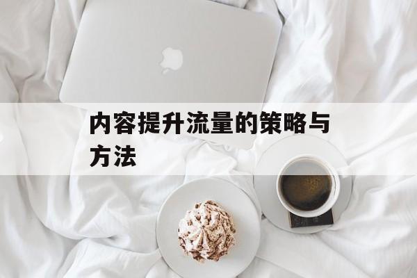 内容提升流量的策略与方法