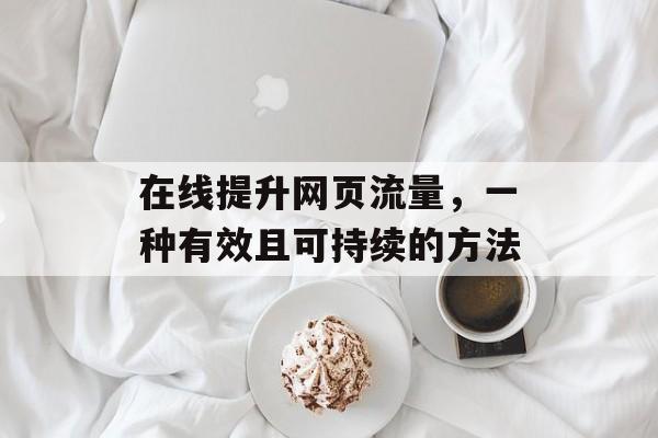 在线提升网页流量，一种有效且可持续的方法