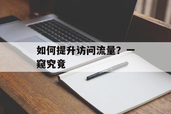 如何提升访问流量？一窥究竟