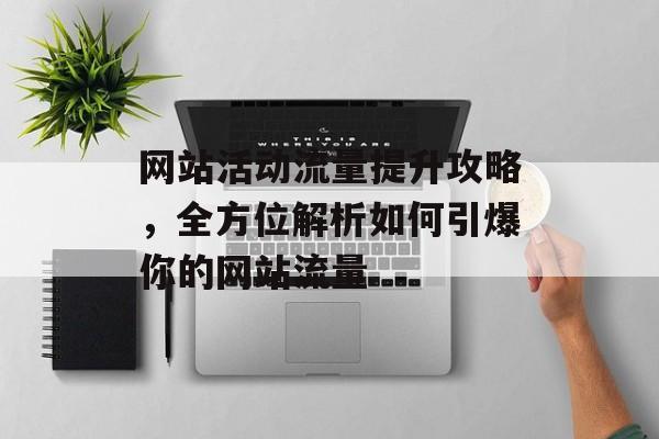 网站活动流量提升攻略，全方位解析如何引爆你的网站流量