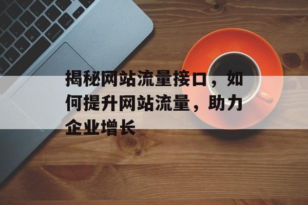 揭秘网站流量接口，如何提升网站流量，助力企业增长