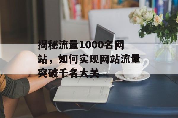 揭秘流量1000名网站，如何实现网站流量突破千名大关