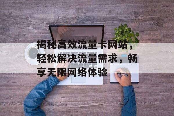 揭秘高效流量卡网站，轻松解决流量需求，畅享无限网络体验