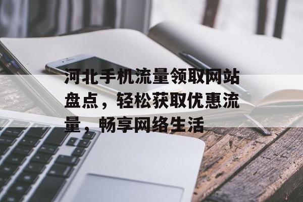 河北手机流量领取网站盘点，轻松获取优惠流量，畅享网络生活