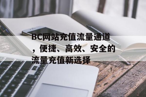 BC网站充值流量通道，便捷、高效、安全的流量充值新选择