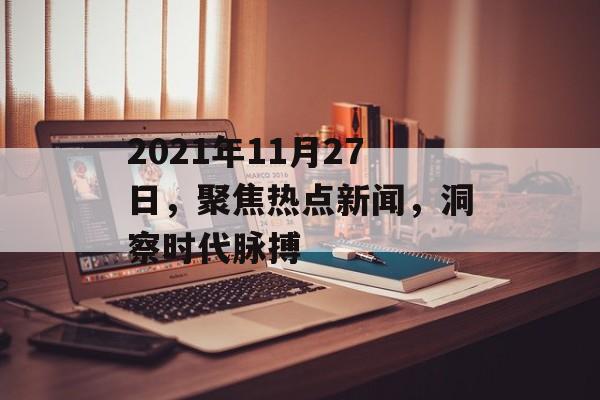 2021年11月27日，聚焦热点新闻，洞察时代脉搏