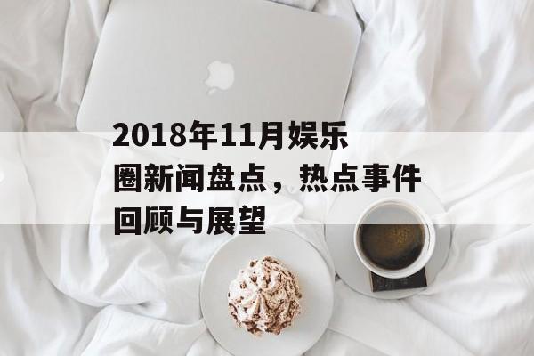 2018年11月娱乐圈新闻盘点，热点事件回顾与展望