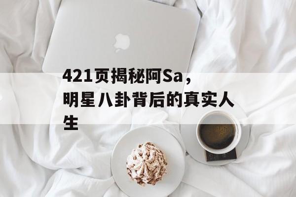 421页揭秘阿Sa，明星八卦背后的真实人生