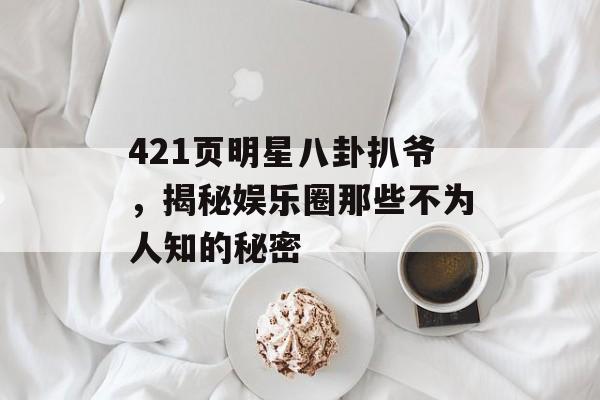 421页明星八卦扒爷，揭秘娱乐圈那些不为人知的秘密
