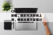 CBA3月14日赛事前瞻，精彩对决即将上演，哪些比赛不容错过？