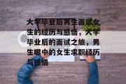 大学毕业后男生面试女生的经历与感悟，大学毕业后的面试之旅，男生眼中的女生求职经历与感悟
