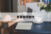 老姜如何制作