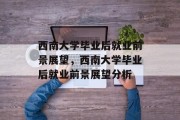 西南大学毕业后就业前景展望，西南大学毕业后就业前景展望分析
