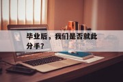 毕业后，我们是否就此分手？