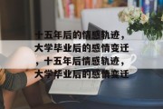 十五年后的情感轨迹，大学毕业后的感情变迁，十五年后情感轨迹，大学毕业后的感情变迁