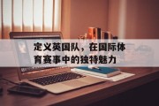定义英国队，在国际体育赛事中的独特魅力