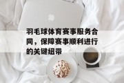 羽毛球体育赛事服务合同，保障赛事顺利进行的关键纽带