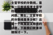 士官学校的分数线，是每一位即将报考士官学校的考生都非常关心的问题。那么，士官学校的分数线是多少呢？这是一个既复杂又敏感的话题，下面我们就来详细探讨一下。