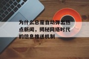 为什么总是自动弹出热点新闻，揭秘网络时代的信息推送机制