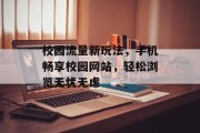 校园流量新玩法，手机畅享校园网站，轻松浏览无忧无虑