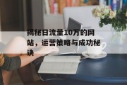 揭秘日流量10万的网站，运营策略与成功秘诀