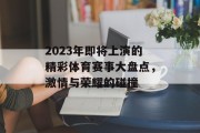 2023年即将上演的精彩体育赛事大盘点，激情与荣耀的碰撞