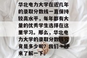 华北电力大学在近几年的录取分数线一直保持较高水平，每年都有大量的优秀学生选择在这里学习。那么，华北电力大学的录取分数线究竟是多少呢？我们一起来了解一下。
