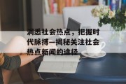洞悉社会热点，把握时代脉搏—揭秘关注社会热点新闻的途径