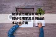 智慧城市建设新助力—揭秘检测客流量网站的多功能应用