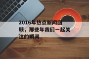 2016年热点新闻回顾，那些年我们一起关注的瞬间