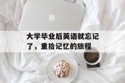 大学毕业后英语就忘记了，重拾记忆的旅程