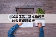 公正之光，热点新闻中的公正议题解析
