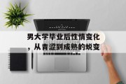 男大学毕业后性情变化，从青涩到成熟的蜕变