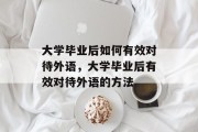 大学毕业后如何有效对待外语，大学毕业后有效对待外语的方法