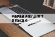 揭秘明星偶像八卦微博背后的真相