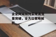 企业网站如何实现高流量突破，全方位策略解析