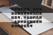 毕业后的选择，大学毕业后删除老师微信的背后思考，毕业后的选择，大学毕业后删除老师微信的背后思考